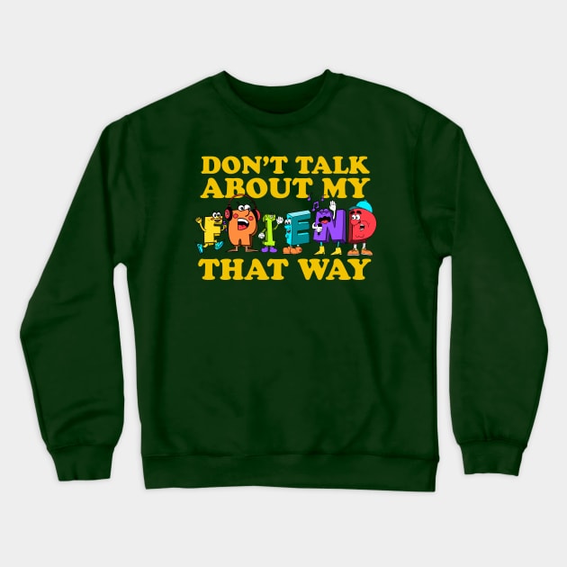 Don't Talk About My Friend That Way Crewneck Sweatshirt by Off Book The Improvised Musical Merch Shop
